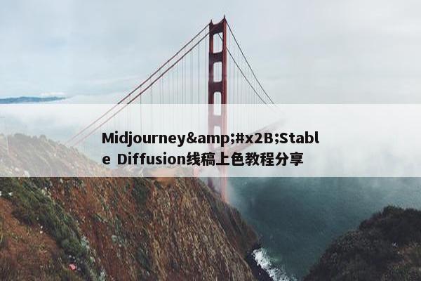 Midjourney&#x2B;Stable Diffusion线稿上色教程分享