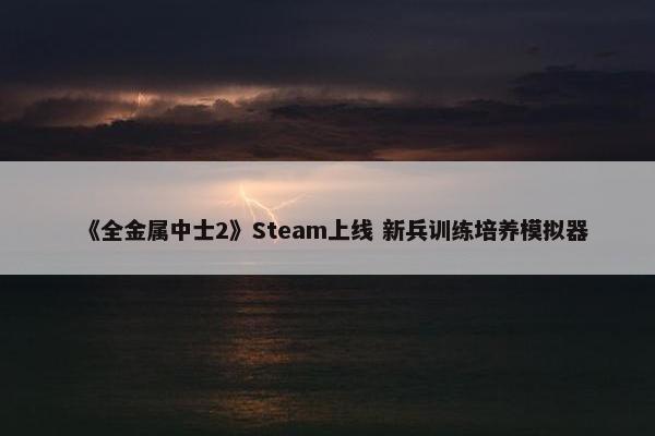 《全金属中士2》Steam上线 新兵训练培养模拟器